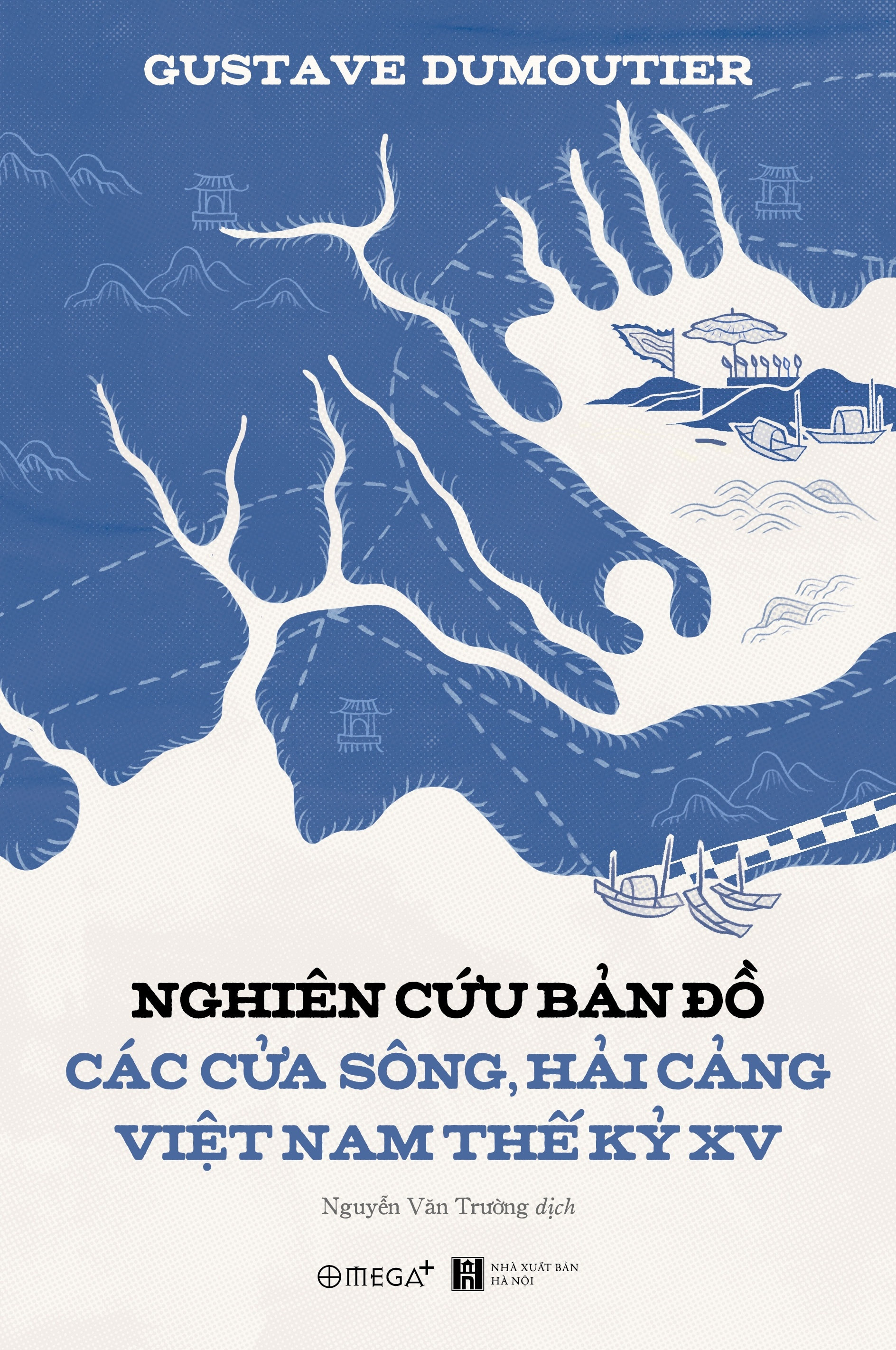 Nghiên Cứu Bản Đồ Các Cửa Sông, Hải Cảng Việt Nam Thế Kỷ XV - Gustave Dumoutier - Nguyễn Văn Trường dịch - (bìa mềm)