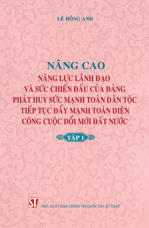 Nâng cao năng lực lãnh đạo và sức chiến đấu của Đảng, phát huy sức mạnh toàn dân tộc, tiếp tục đẩy mạnh toàn diện công cuộc đổi mới đất nước - Tập 1 (bản in 2018)