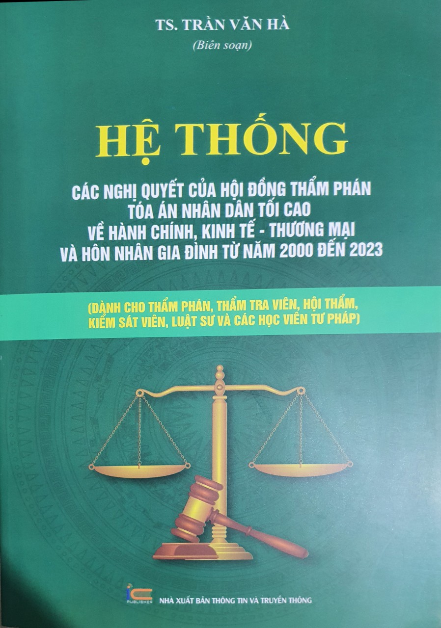 Sách Hệ Thống Các Nghị Quyết Của Hội Đồng Thẩm Phán Tòa Án Nhân Dân Tối Cao Về Hành Chính, Kinh Tế – Thương Mại Và Hôn Nhân Gia Đình Từ Năm 2000 Đến 2023