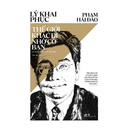 Sách - Thế giới khác đi nhờ có bạn - Tự truyện Lý Khai Phục
