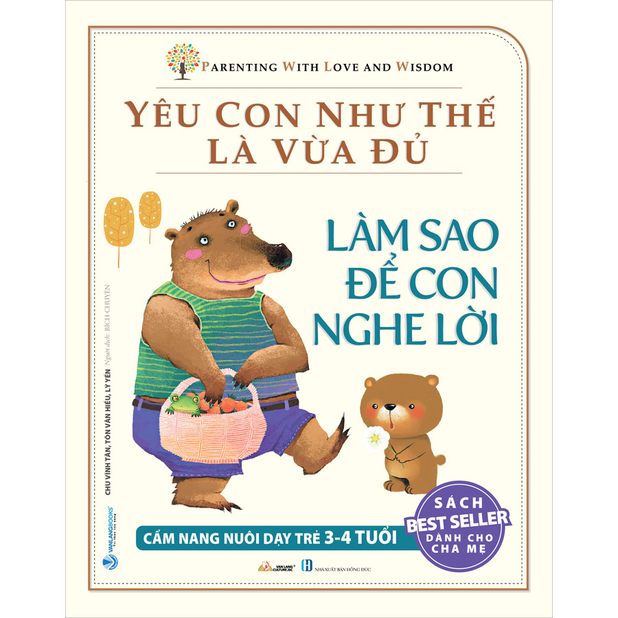 Yêu Con Như Thế Là Vừa Đủ: Làm Sao Để Con Nghe Lời (Cẩm nang Nuôi Dạy Trẻ 3 - 4 Tuổi)