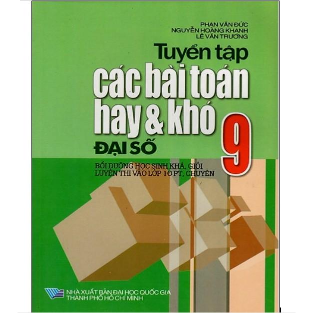 Sách - Tuyển Tập Các Bài Toán Hay Và Khó Đại Số Lớp 9