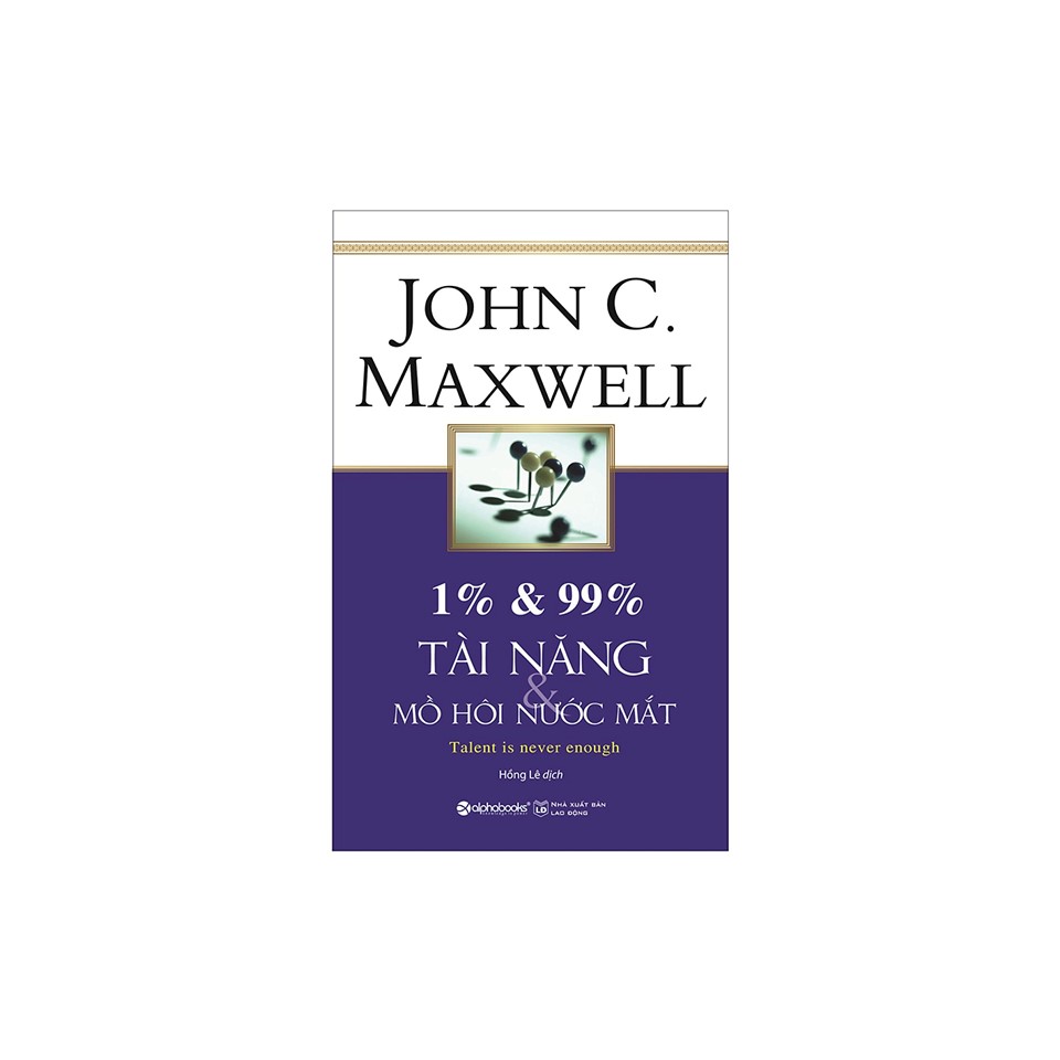 ComboJohn C.Maxwell: 1% &amp; 99% – Tài Năng &amp; Mồ Hôi Nước Mắt (Tái Bản 2019) + 10 Nguyên Tắc Vàng Để Sống Không Hối Tiếc