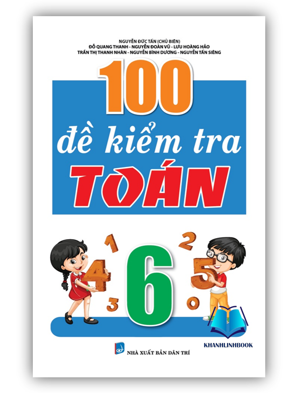 Sách - 100 Đề Kiểm Tra Môn Toán Lớp 6 (Biên Soạn Theo Chương Trình Mới) (KV)