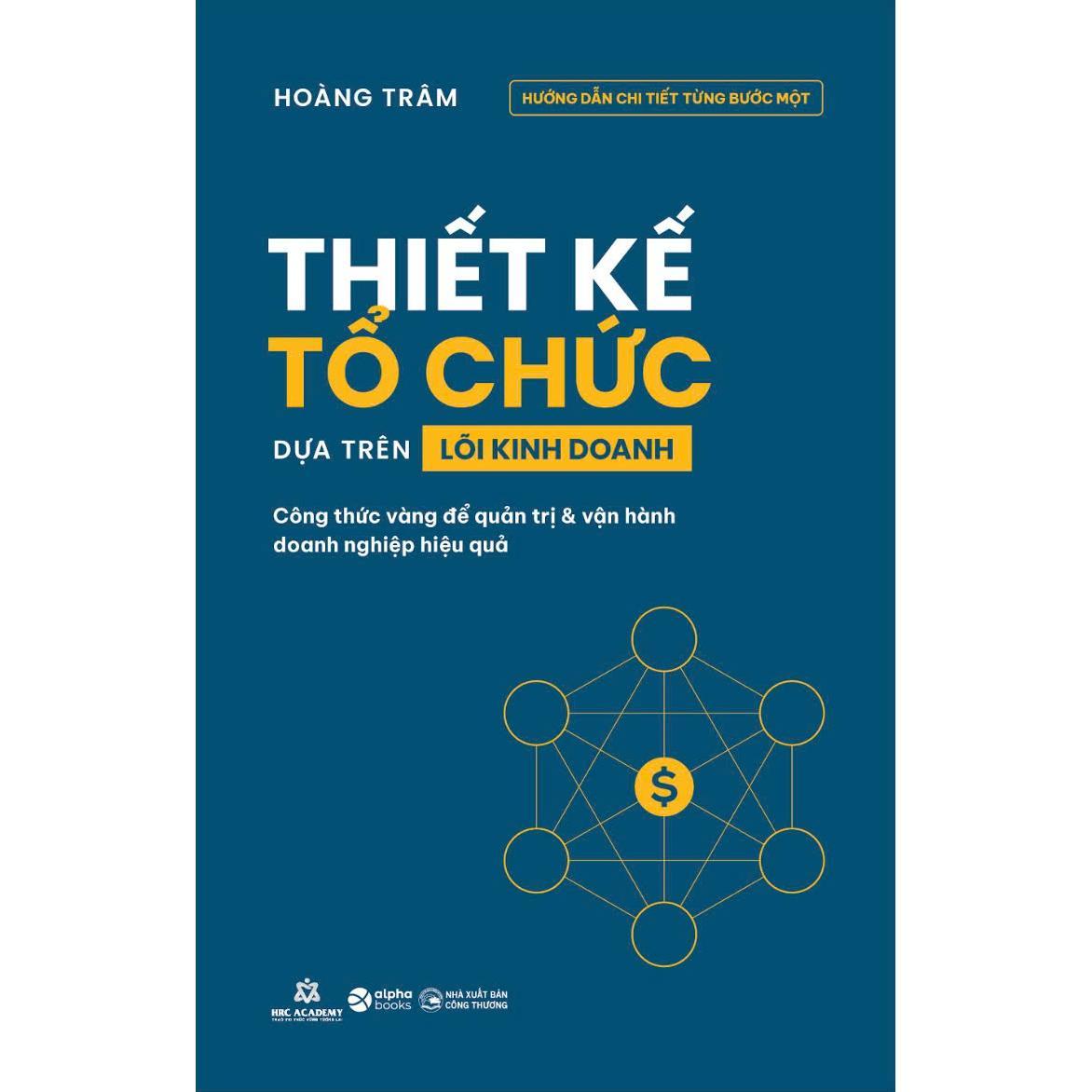 Thiết Kế Tổ Chức Dựa Trên Lõi Kinh Doanh - Công Thức Vàng Để Quản Trị Và Vận Hành Doanh Nghiệp Hiệu Quả - Bản Quyền