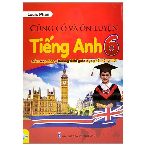 Củng Cố Và Ôn Luyện Tiếng Anh 6 (Biên Soạn Theo Chương Trình Giao Dục Phổ Thông Mới)