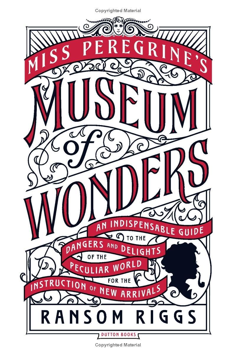 Miss Peregrine's Museum Of Wonders: An Indispensable Guide To The Dangers And Delights Of The Peculiar World For The Instruction Of New Arrivals