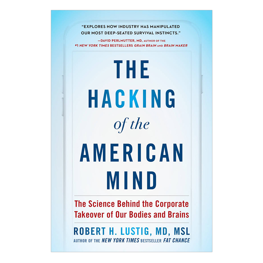 The Hacking Of The American Mind: The Science Behind The Corporate Takeover Of Our Bodies And Brains