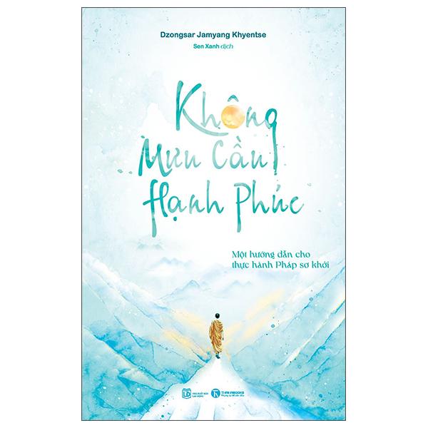 Sách - Không Mưu Cầu Hạnh Phúc - Một Hướng Dẫn Cho Thực Hành Pháp Sơ Khởi