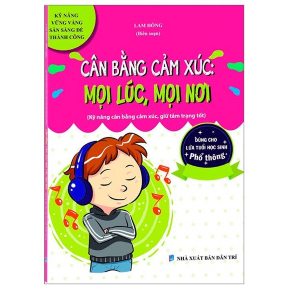 Sách - Cân Bằng Cảm Xúc: Mọi Lúc, Mọi Nơi (Kỹ Năng Vững Vàng, Sẵn Sàng Để Thành Công - Dùng Cho HS Phổ Thông) (BT)