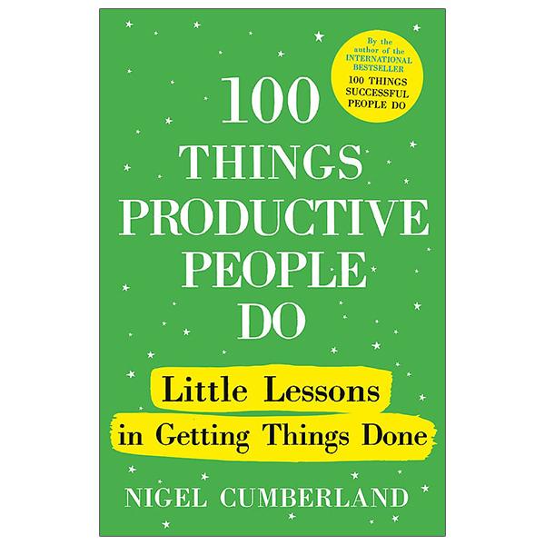 100 Things Productive People Do: Little Lessons In Getting Things Done