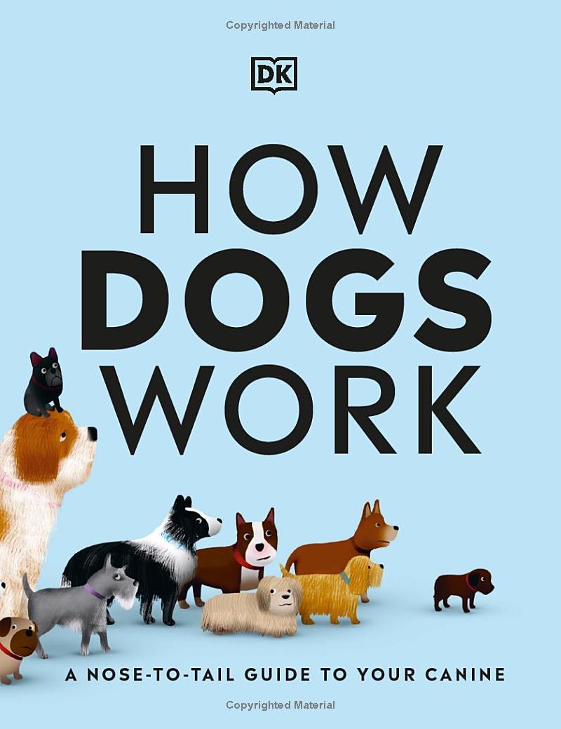 How Dogs Work: A Head-to-Tail Guide To Your Canine (How Things Work)