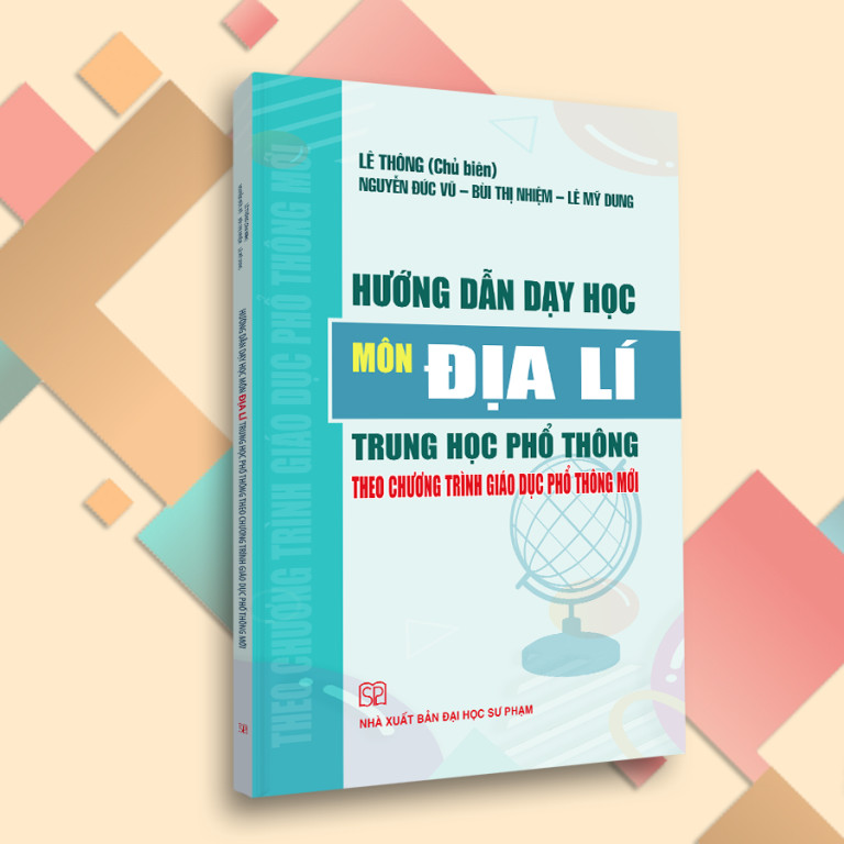 Hướng Dẫn Dạy Học Môn Địa Lí Cấp Trung Học Phổ Thông Theo Chương Trình Mới