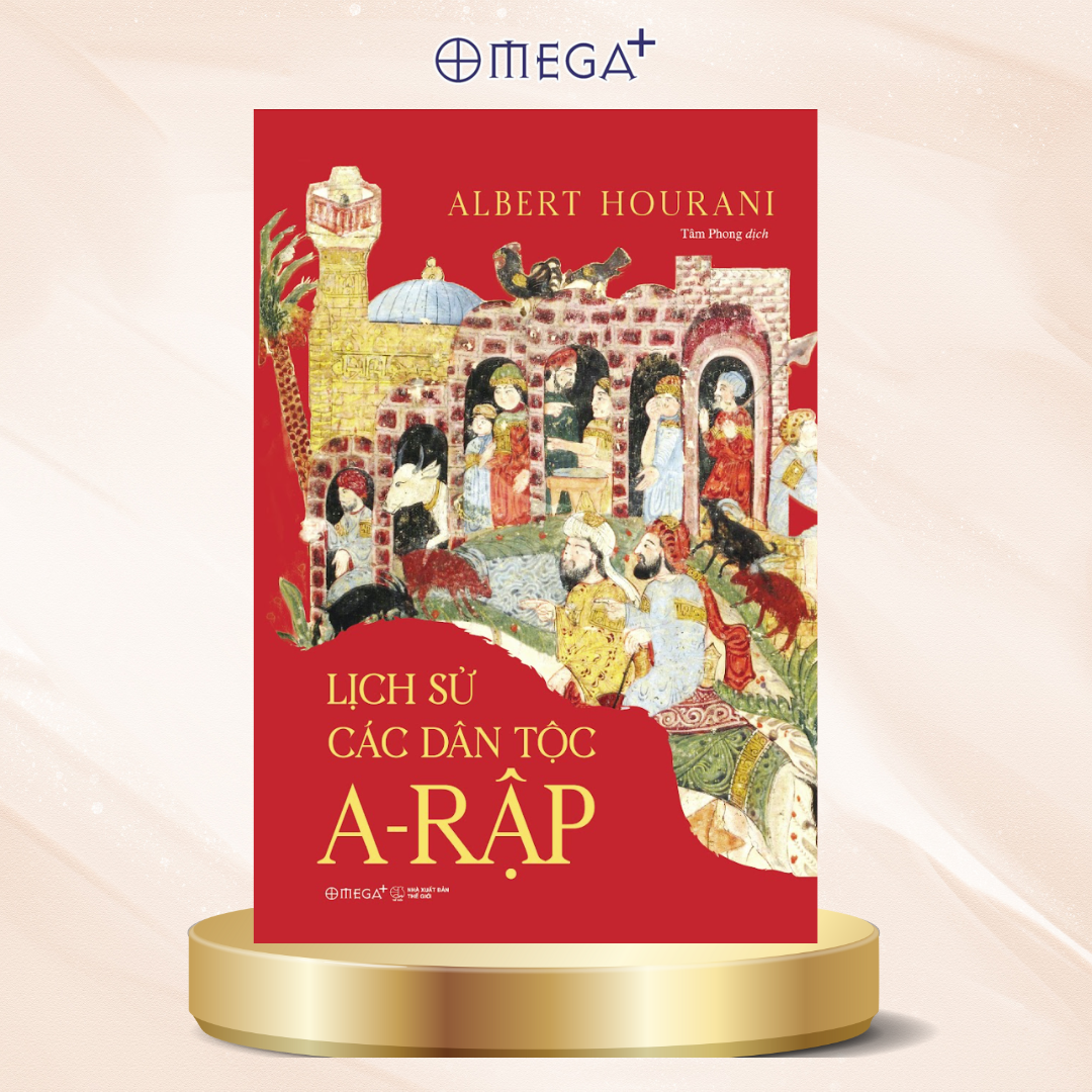 Lịch Sử Các Dân Tộc A-Rập - Công Trình Kinh Điển Về 13 Thế Kỷ Lịch Sử &amp; Văn Minh A-Rập - Albert Hourani