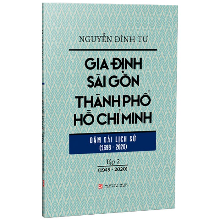 Gia Định Sài Gòn Thành Phố Hồ Chí Minh - Dặm Dài Lịch Sử (1968-2020) - Tập 2 (1945-2020)