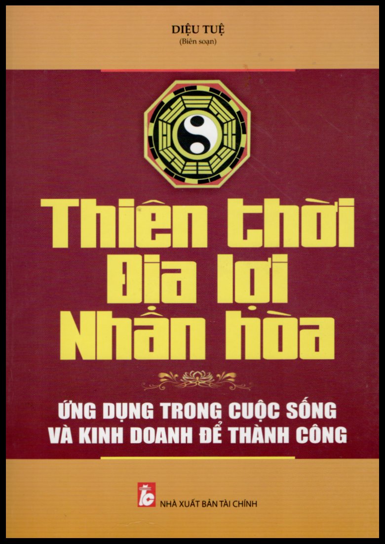 THIÊN THỜI, ĐỊA LỢI, NHÂN HÒA: ỨNG DỤNG TRONG CUỘC SỐNG VÀ KINH DOANH ĐỂ THÀNH CÔNG