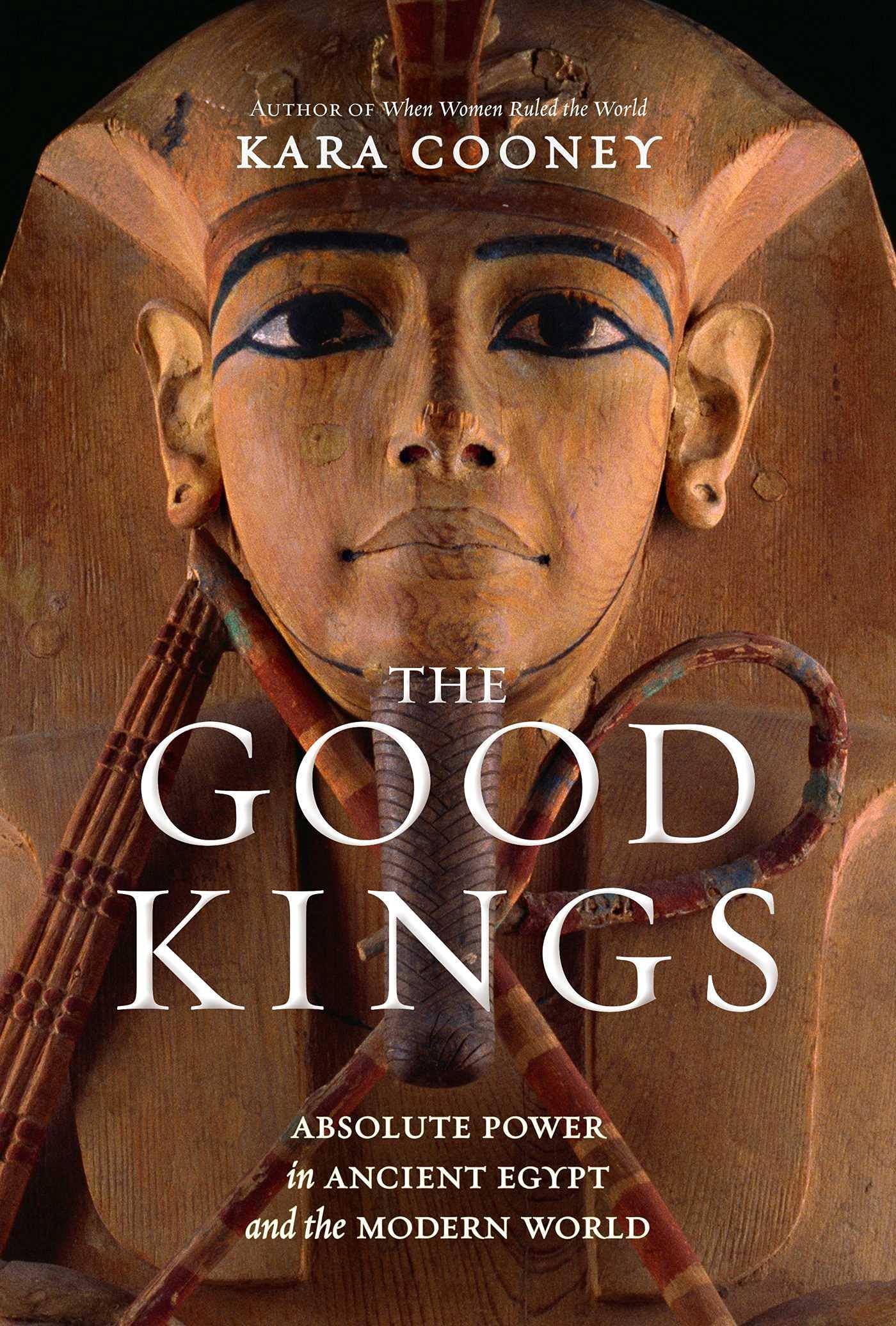 The Good Kings: Absolute Power In Ancient Egypt And The Modern World