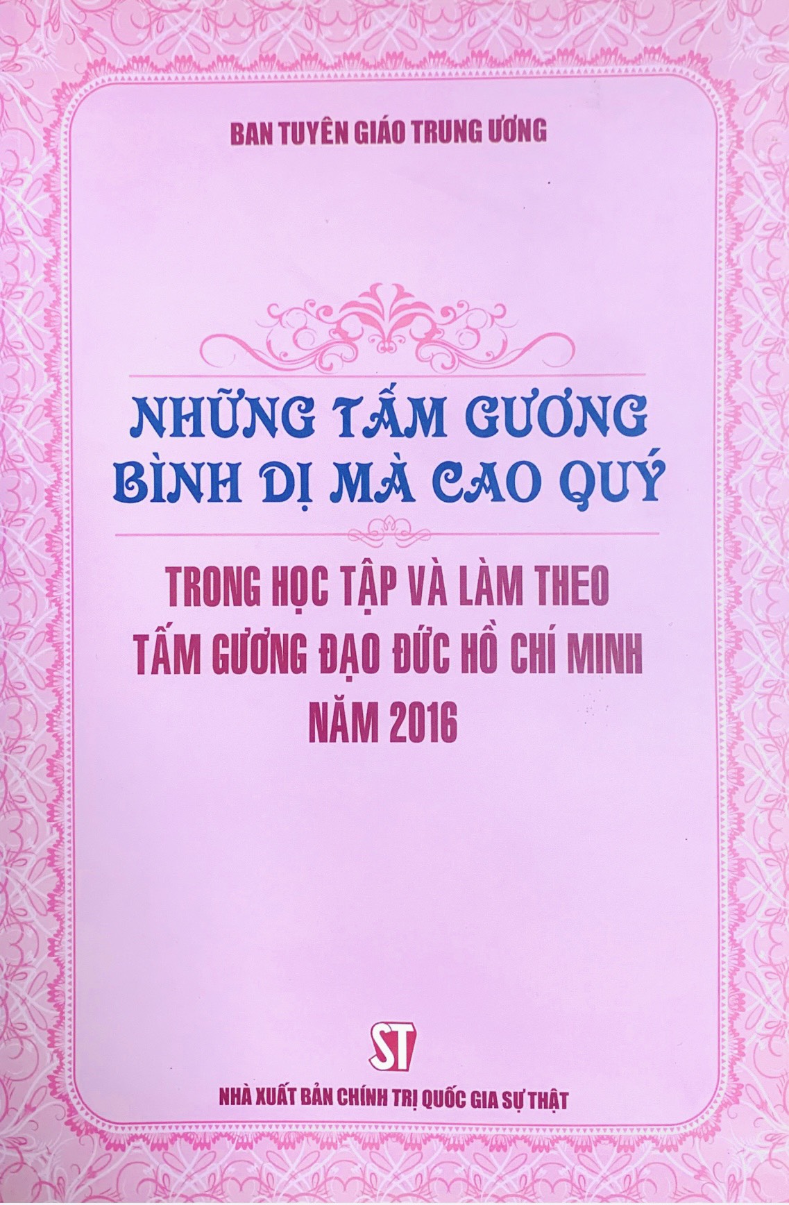 Những tấm gương bình dị mà cao quý trong học tập và làm theo tấm gương đạo đức Hồ Chí Minh năm 2016 (xuất bản 2017)