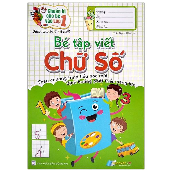 Bé Tập Viết Chữ Số - Theo Chương Trình Tiểu Học Mới Định Hướng Phát Triển Năng Lực (Dành Cho Bé 4-5 Tuổi)