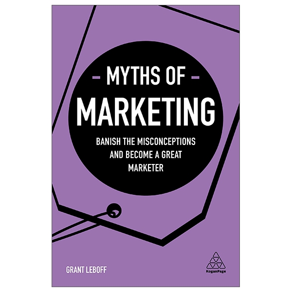 Myths Of Marketing: Banish The Misconceptions And Become A Great Marketer (Business Myths)