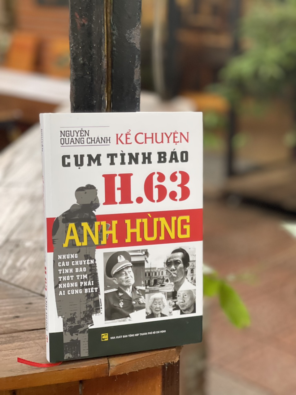 (Bìa Cứng - Chữ ký tác giả) KỂ CHUYỆN CỤM TÌNH BÁO H.63 ANH HÙNG - Nguyễn Quang Chánh – Nxb Tổng hợp Tp Hồ Chí Minh