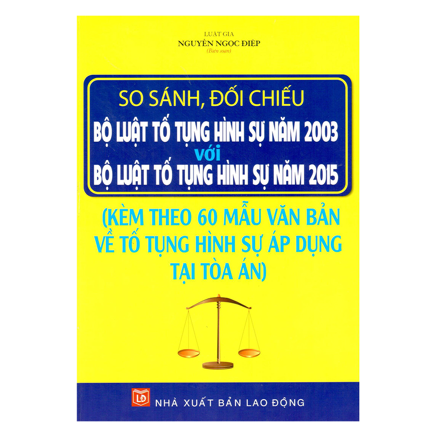 So Sánh, Đối Chiếu Bộ Luật Tố Tụng Hình Sự Năm 2003 Với Bộ Luật Tố Tụng Hình Sự Năm 2015 Và 60 Mẫu Văn Bản Về Tố Tụng Hình Sự Áp Dụng Tại Tòa Án