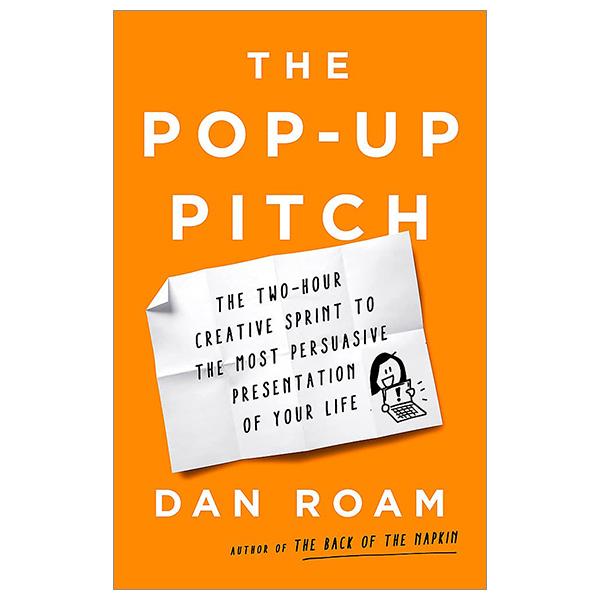 The Pop-up Pitch: The Two-hour Creative Sprint To The Most Persuasive Presentation Of Your Life