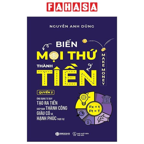 Biến Mọi Thứ Thành Tiền - Quyển 2 - Ứng Dụng Tư Duy Tạo Ra Tiền Giúp Bạn Thành Công Giàu Có Và Hạnh Phúc