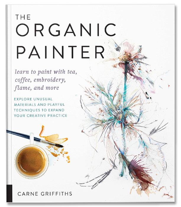 The Organic Painter : Learn to paint with tea, coffee, embroidery, flame, and more