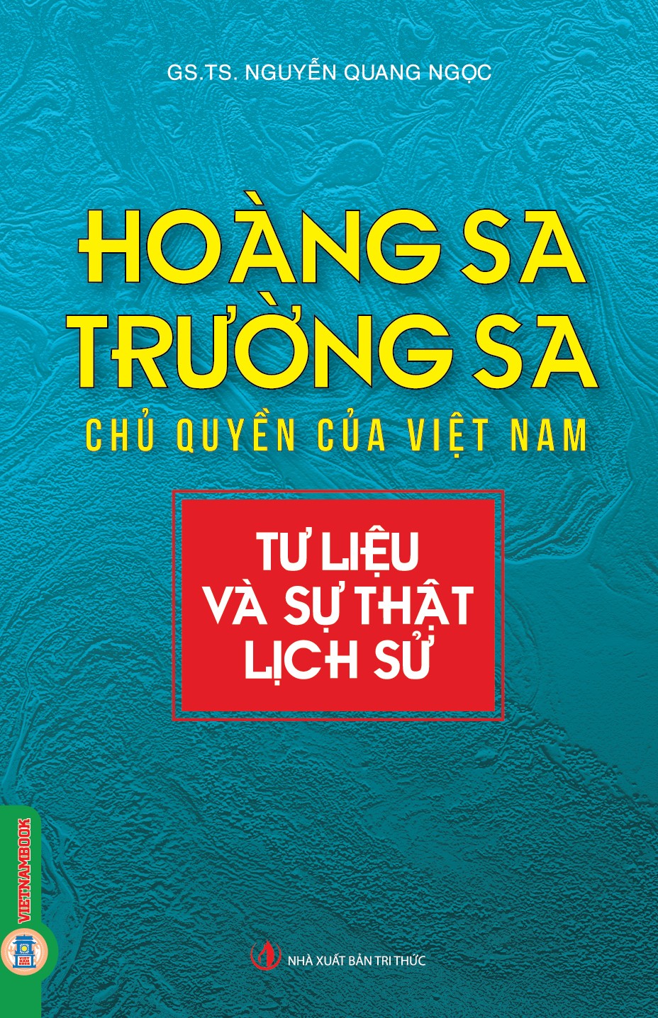 HOÀNG SA, TRƯỜNG SA CHỦ QUYỀN CỦA VIỆT NAM - Tư Liệu Và Sự Thật Lịch Sử - Nguyễn Quang Ngọc - Vietnambook