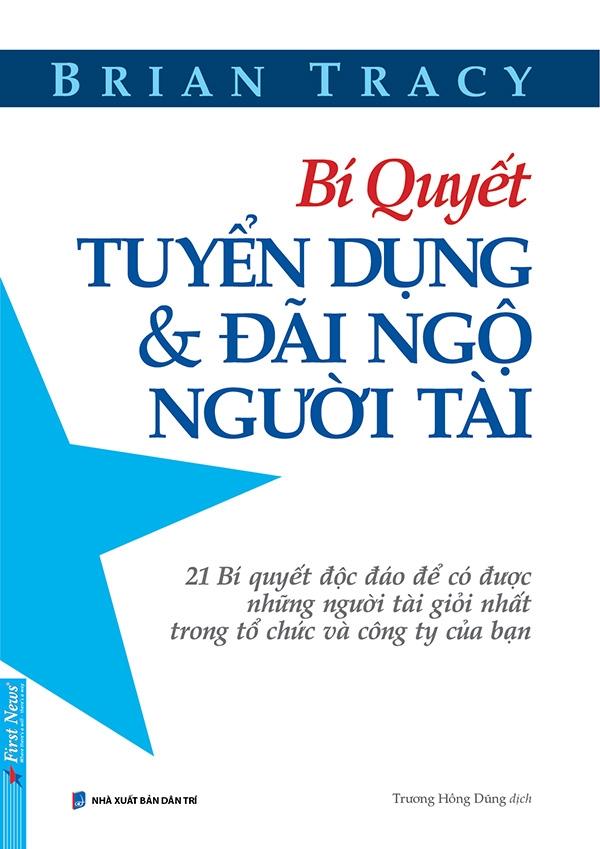 Bí Quyết Tuyển Dụng &amp; Đãi Ngộ Người Tài (Tái Bản)