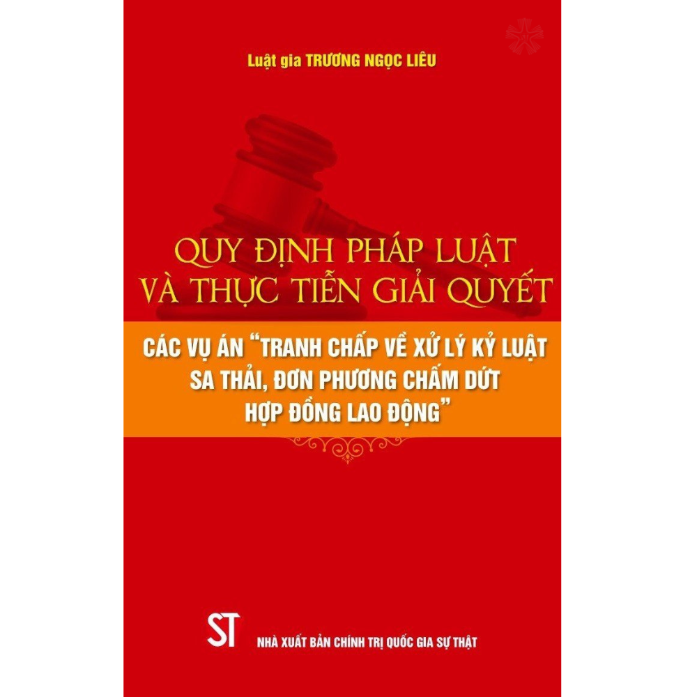 Quy Định Pháp Luật Và Thực Tiễn Giải Quyết Các Vụ Án Tranh Chấp Về Xử Lý Kỷ Luật Sa Thải, Đơn Phương Chấm Dứt Hợp Đồng Lao Động