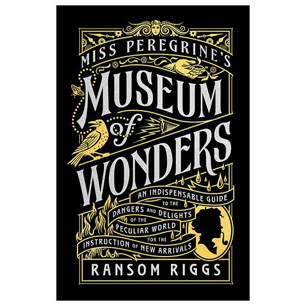 Miss Peregrine's Museum Of Wonders: An Indispensable Guide To The Dangers And Delights Of The Peculiar World For The Instruction Of New Arrivals