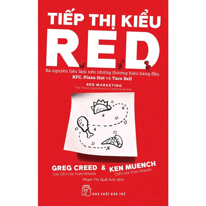 TIẾP THỊ KIỂU R.E.D: Ba Nguyên Liệu Làm Nên Những Thương Hiệu Hàng Đầu KFC, Pizza Hut Và Taco Bell - Greg Creed & Ken Muench - Phạm Thị Quế Anh dịch - (bìa mềm)