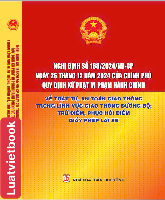 Nghị định 168/2024/NĐ-CP ngày 26-12-2024 của Chính Phủ Quy Định Xử Phạt Vi Phạm Hành Chính Về Trật Tự, An Toàn Giao Thông Trong Lĩnh Vực Giao Thông Đường Bộ; Trừ Điểm, Phục Hồi Điểm Giấy Phép Lái Xe