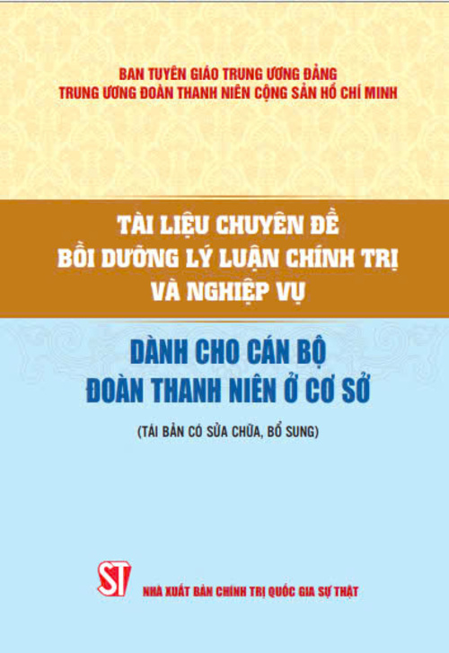 Tài liệu chuyên đề bồi dưỡng lý luận chính trị và nghiệp vụ dành cho cán bộ đoàn thanh niên ở cơ sở ( Tái bản có sửa chữa,bổ sung)