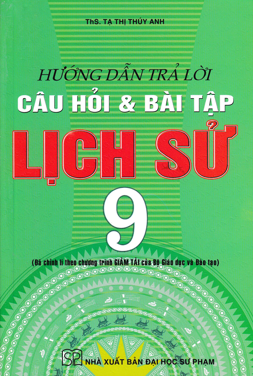 HƯỚNG DẪN TRẢ LỜI CÂU HỎI VÀ BÀI TẬP LICH SỬ 9 -ĐÃ CHỈNH LÍ THEO CHƯƠNG TRÌNH GIẢM TẢI CỦA BỘ GD&amp;ĐT( T.A)