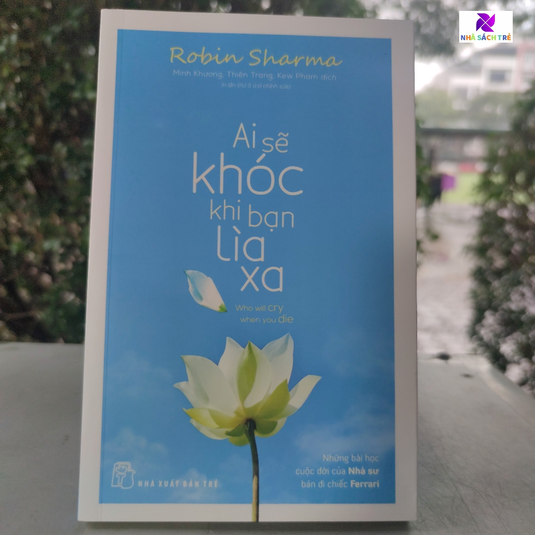 Sách – NXB Trẻ – Ai sẽ khóc khi bạn lìa xa Robin Sharma