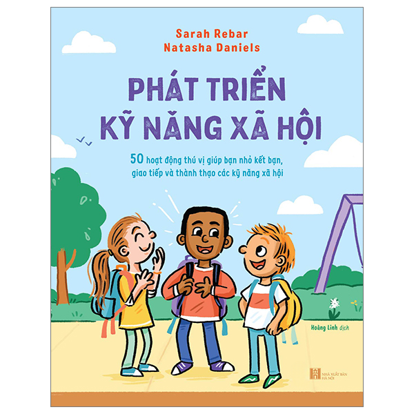 Phát Triển Kỹ Năng Xã Hội - 50 Hoạt Động Thú Vị Giúp Bạn Nhỏ Kết Bạn, Giao Tiếp Và Thành Thạo Các Kỹ Năng Xã Hội - Sarah Rebar , Natasha Daniels