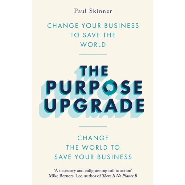 The Purpose Upgrade: Change Your Business To Save The World