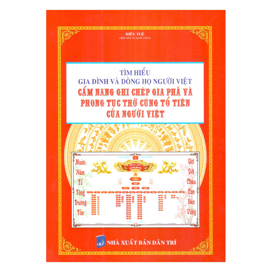 Tìm Hiểu Gia Đình Và Dòng Họ Người Việt - Cẩm Nang Ghi Chép Gia Phả Và Phong Tục Thờ Cúng Tổ Tiên Của Người Việt