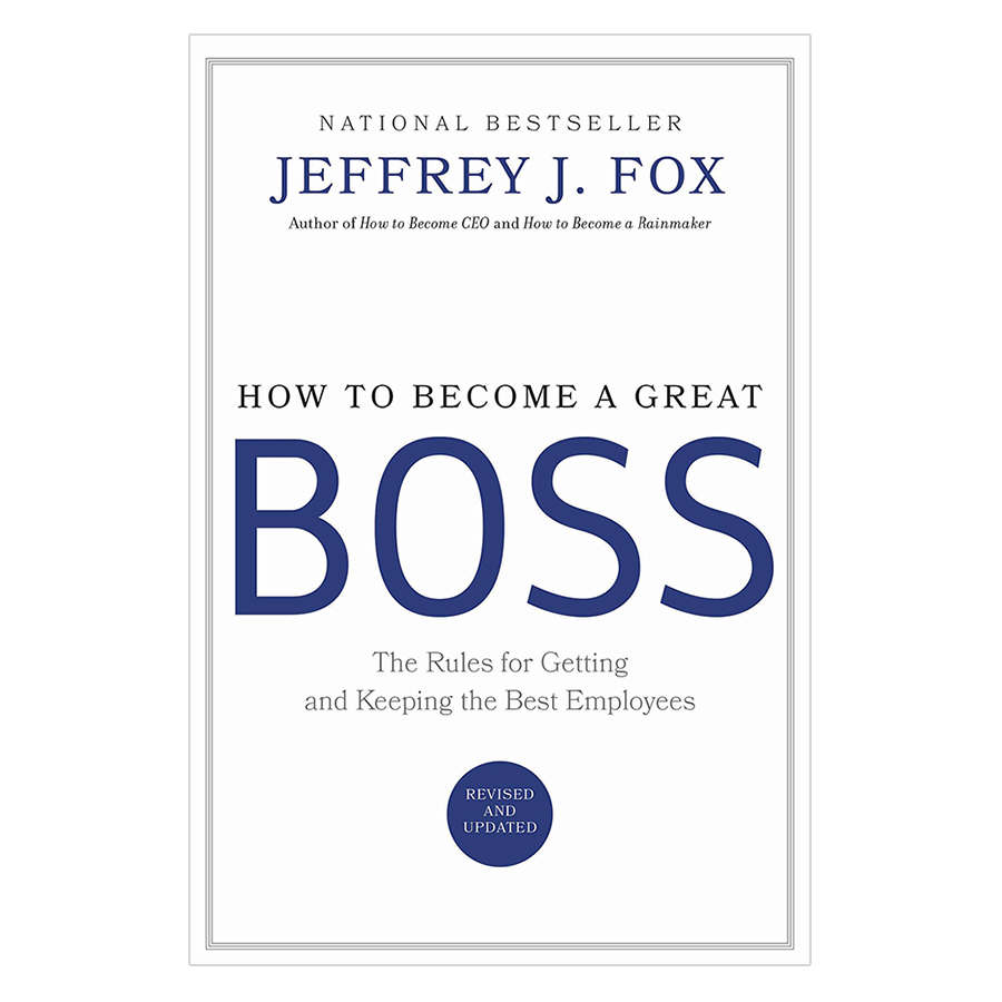 How To Become A Great Boss: The Rules For Getting And Keeping The Best Employees