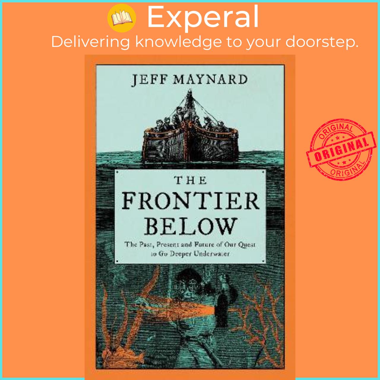 Sách - The Frontier Below : The Past, Present and Future of Our Quest to Go Deep by Jeff Maynard