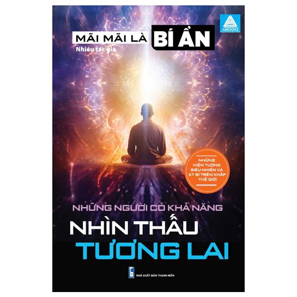 Sách - Mãi Mãi Là Bí Ẩn - Những Hiện Tượng Siêu Nhiên Và Kỳ Bí Trên Khắp Thế Giới - Những Người Có Khả Năng Nhìn Thấu Tương Lai
