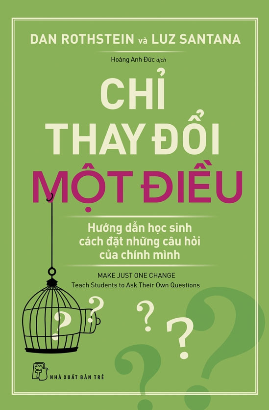 CHỈ THAY ĐỔI MỘT ĐIỀU: HƯỚNG DẪN HỌC SINH CÁCH ĐẶT NHỮNG CÂU HỎI CỦA CHÍNH MÌNH - Dan Rothstein và Luz Santana - Hoàng Anh Đức - (bìa mềm)