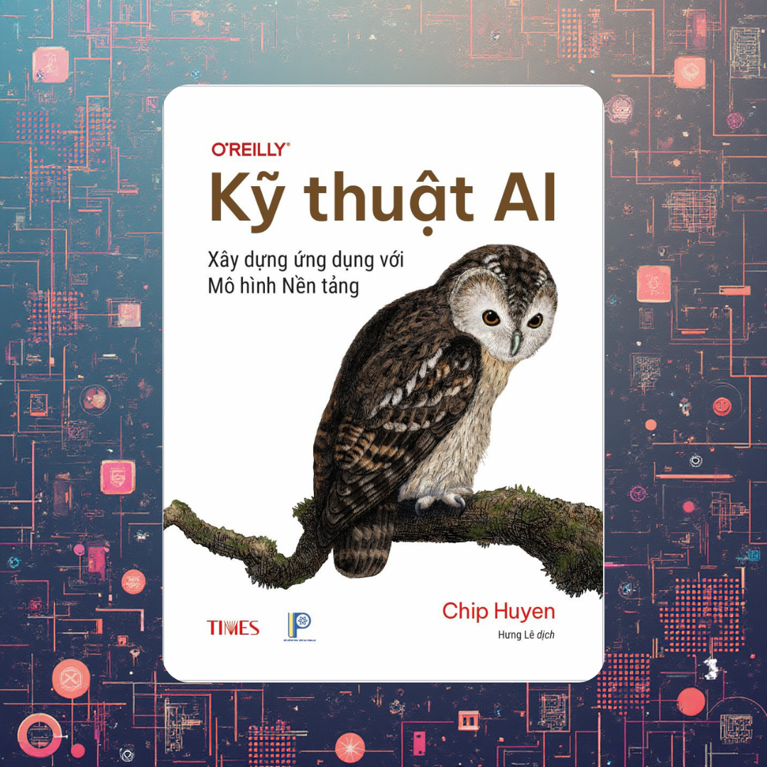Kỹ thuật AI: Xây dựng ứng dụng với Mô hình Nền tảng - Chip Huyen (TIMES)