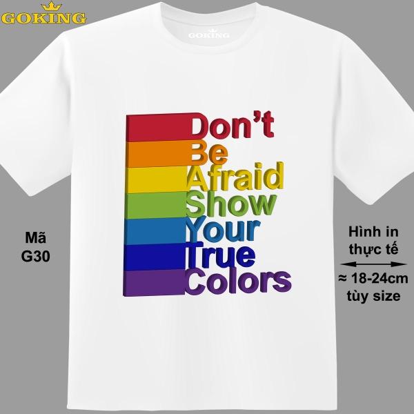 Don't be afraid, show your true colours, mã G30. Áo thun LGBT cho người đồng tính