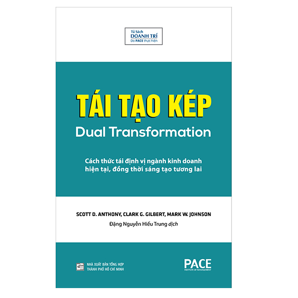 Sách PACE Books - Tái tạo kép (Dual Transformation) - Scott D. Anthony, Clark G. Gilbert, Mark W. Johnson