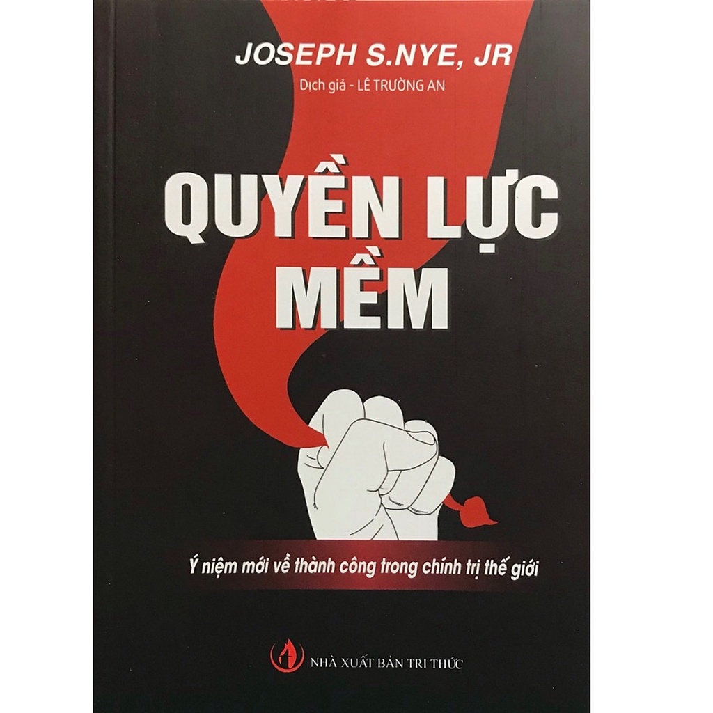 Quyền Lực Mềm - Ý Niệm Mới Về Thành Công Trong Chính Trị Thế Giới