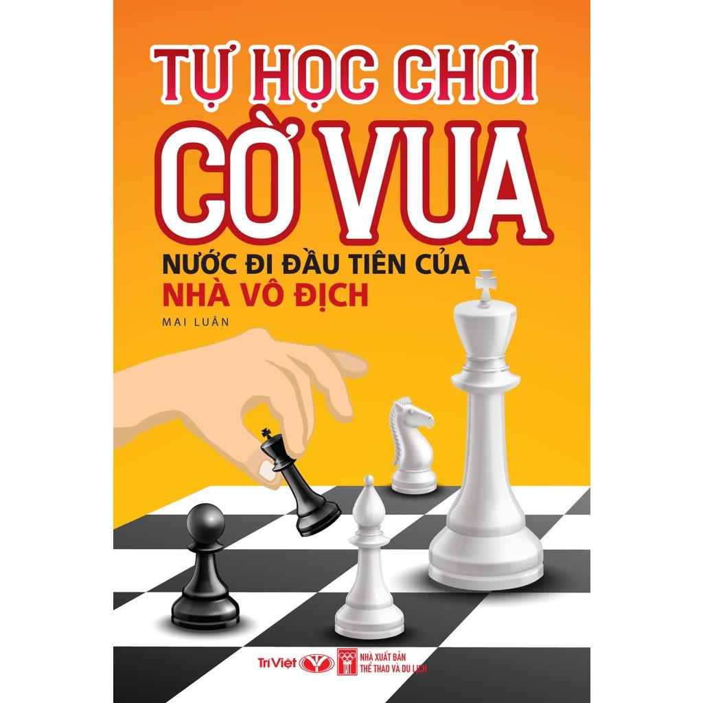 Sách - Tự Học Chơi Cờ Vua - Nước Đi Đầu Tiên Của Nhà Vô Địch